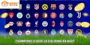 Champions League là giải bóng đá nào?
