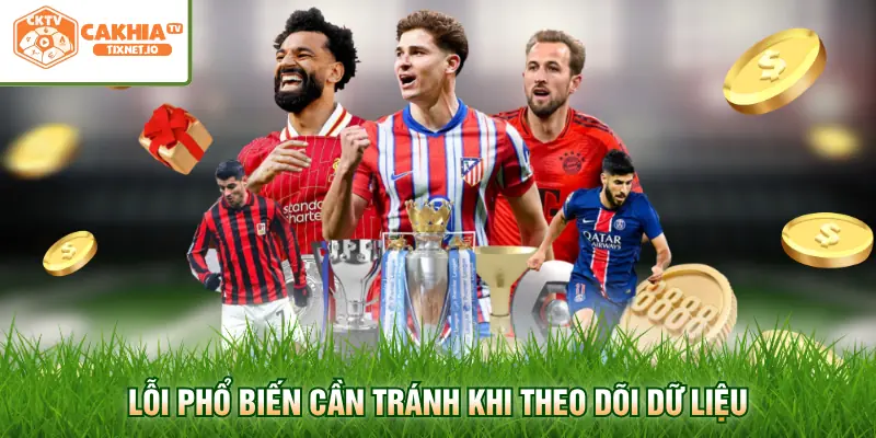 Tải App Cakhia 3 Lỗi phổ biến cần tránh khi theo dõi dữ liệu