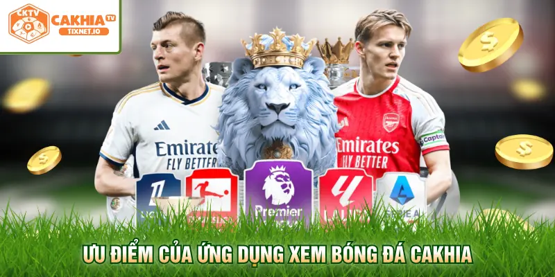 Tải App Cakhia 1 Ưu điểm của ứng dụng xem bóng đá Cakhia